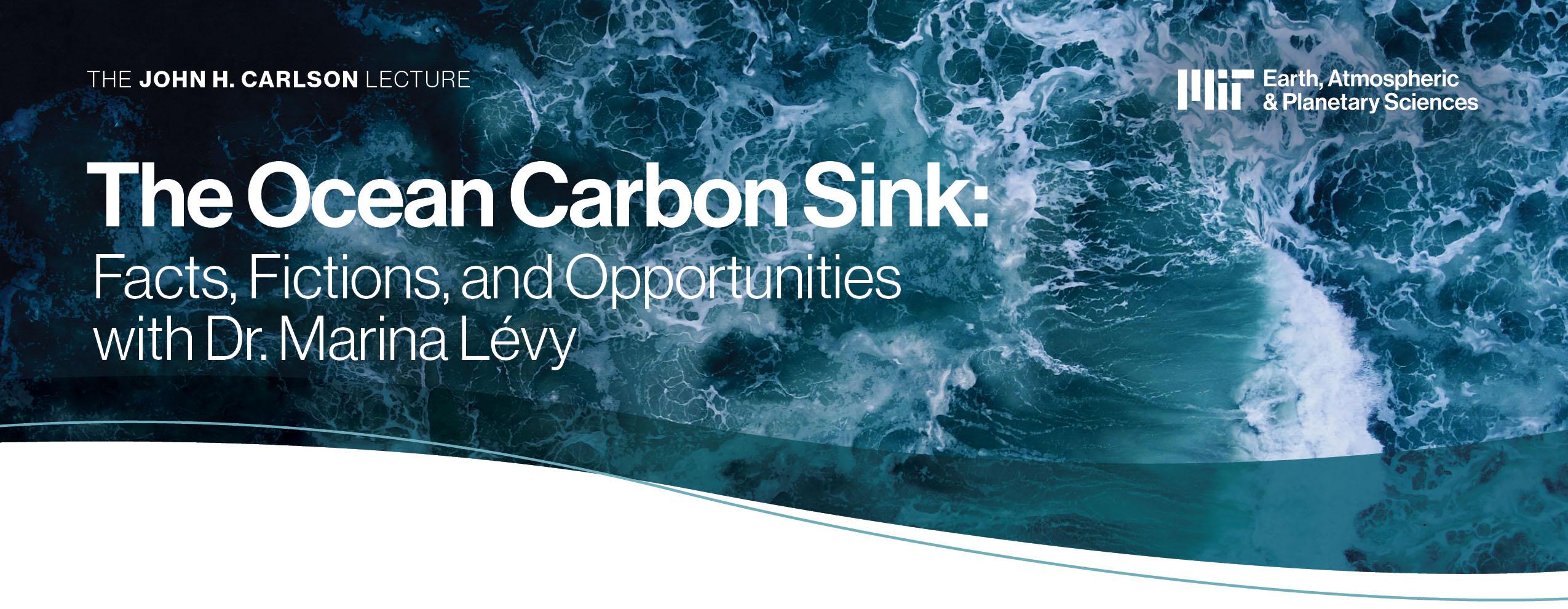 The John H. Carlson Lecture: The Ocean Carbon Sink, with Dr. Marina Lévy. MIT Earth, Atmospheric & Planetary Sciences.